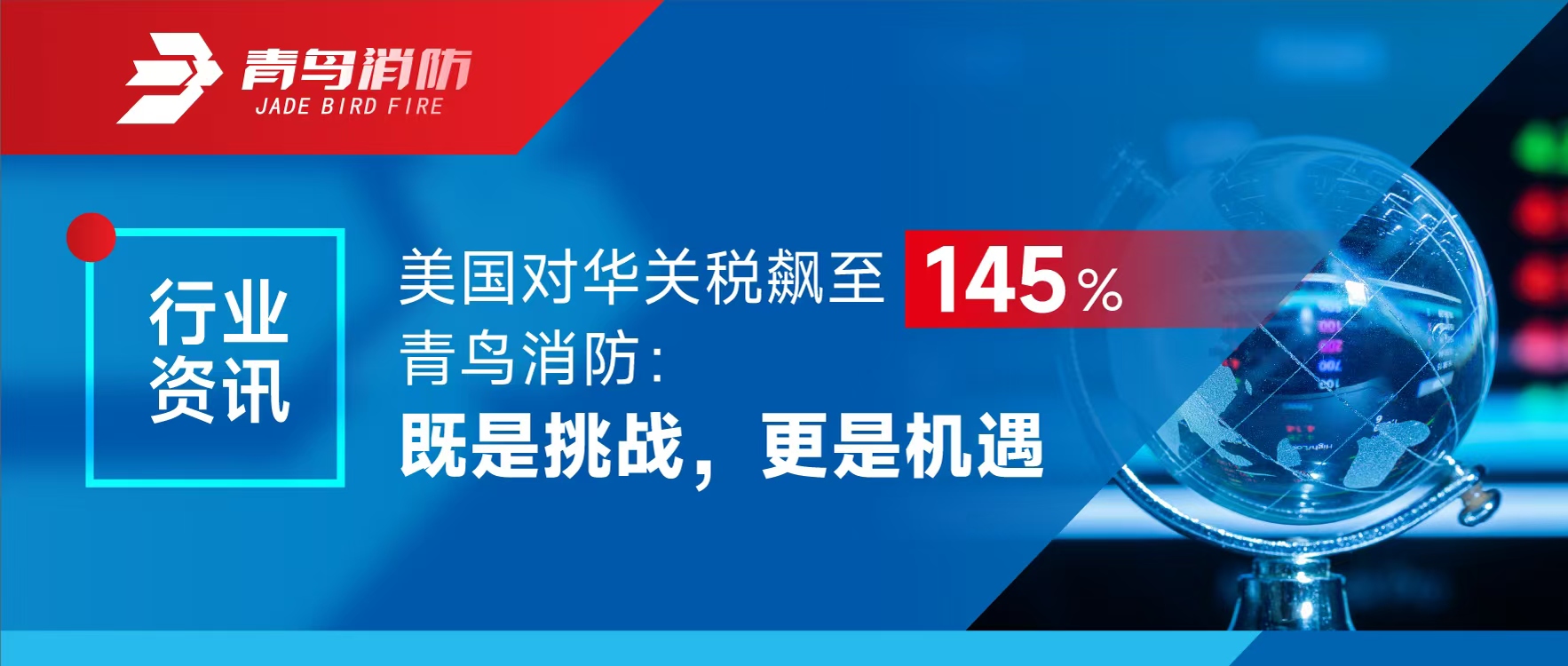 行業(yè)資訊 | 美國對華關(guān)稅飆至145%，青鳥消防：既是挑戰(zhàn)，更是機(jī)遇